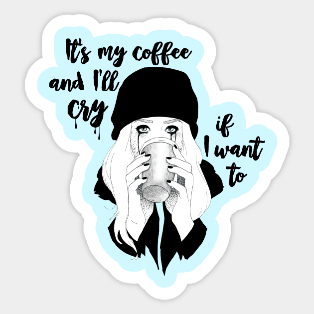 Its My Coffee and I'll Cry If I Want To... Sticker by CatAstropheBoxes